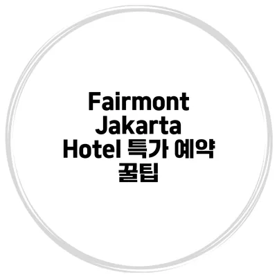 Fairmont Jakarta Hotel 특가 예약 꿀팁