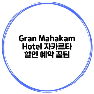 Gran Mahakam Hotel 자카르타 할인 예약 꿀팁