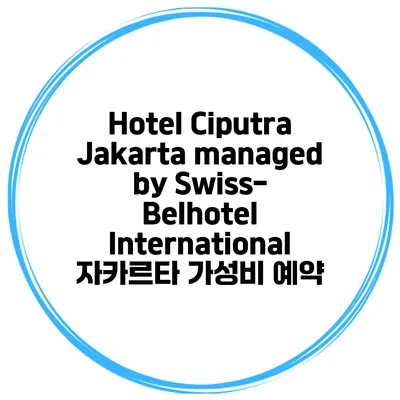 Hotel Ciputra Jakarta managed by Swiss-Belhotel International 자카르타 가성비 예약