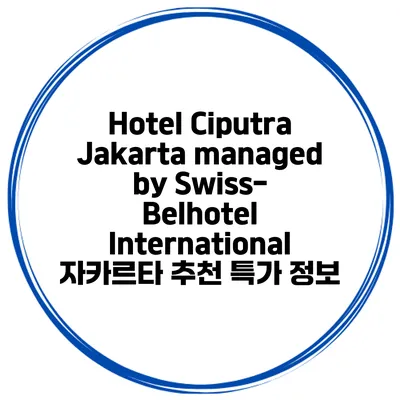 Hotel Ciputra Jakarta managed by Swiss-Belhotel International 자카르타 추천 특가 정보