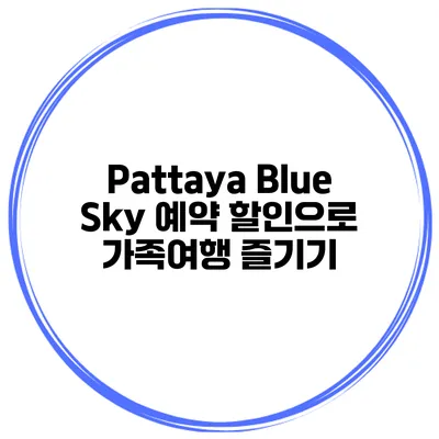 Pattaya Blue Sky 예약 할인으로 가족여행 즐기기