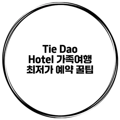 Tie Dao Hotel 가족여행 최저가 예약 꿀팁