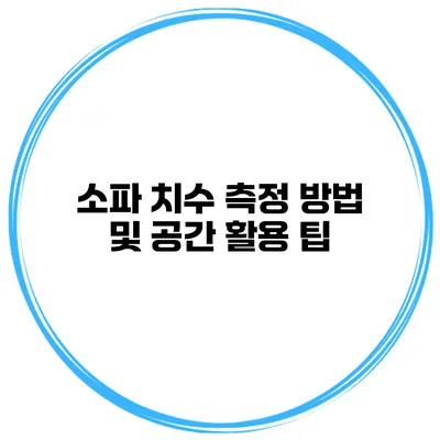 소파 치수 측정 방법 및 공간 활용 팁