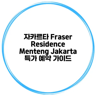 자카르타 Fraser Residence Menteng Jakarta 특가 예약 가이드