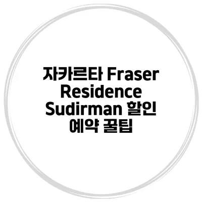 자카르타 Fraser Residence Sudirman 할인 예약 꿀팁