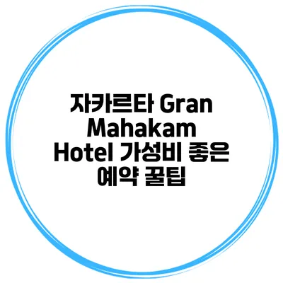 자카르타 Gran Mahakam Hotel 가성비 좋은 예약 꿀팁