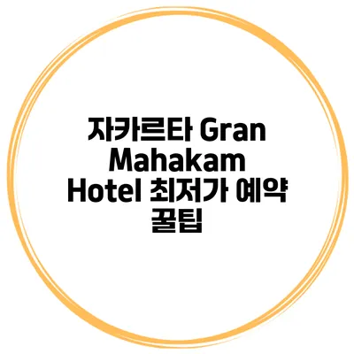 자카르타 Gran Mahakam Hotel 최저가 예약 꿀팁