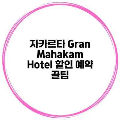 자카르타 Gran Mahakam Hotel 할인 예약 꿀팁