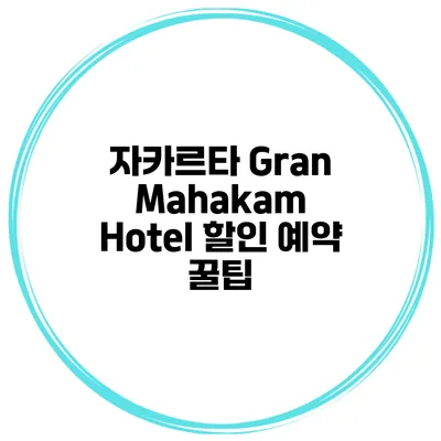 자카르타 Gran Mahakam Hotel 할인 예약 꿀팁