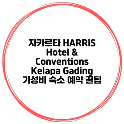 자카르타 HARRIS Hotel & Conventions Kelapa Gading 가성비 숙소 예약 꿀팁