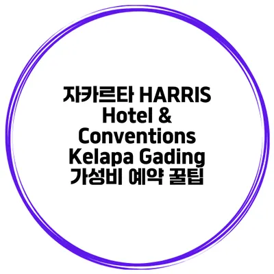 자카르타 HARRIS Hotel & Conventions Kelapa Gading 가성비 예약 꿀팁