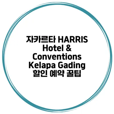 자카르타 HARRIS Hotel & Conventions Kelapa Gading 할인 예약 꿀팁