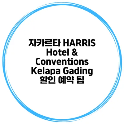 자카르타 HARRIS Hotel & Conventions Kelapa Gading 할인 예약 팁