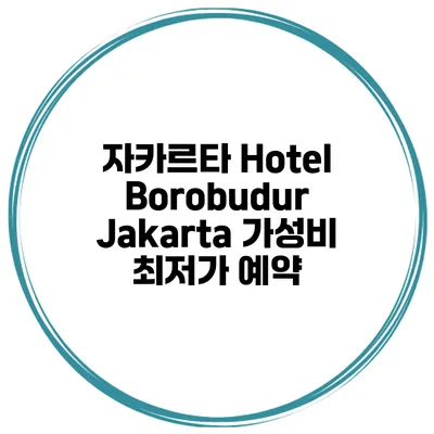 자카르타 Hotel Borobudur Jakarta 가성비 최저가 예약