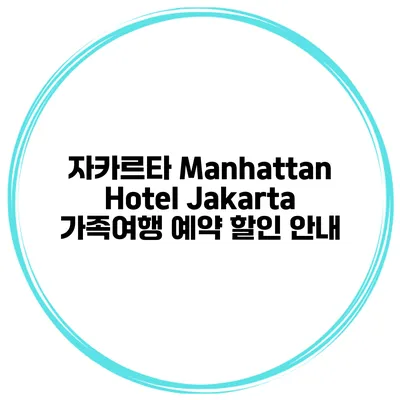 자카르타 Manhattan Hotel Jakarta 가족여행 예약 할인 안내