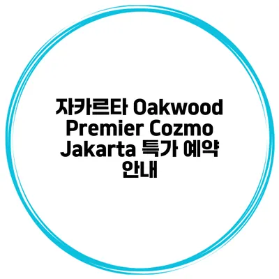 자카르타 Oakwood Premier Cozmo Jakarta 특가 예약 안내