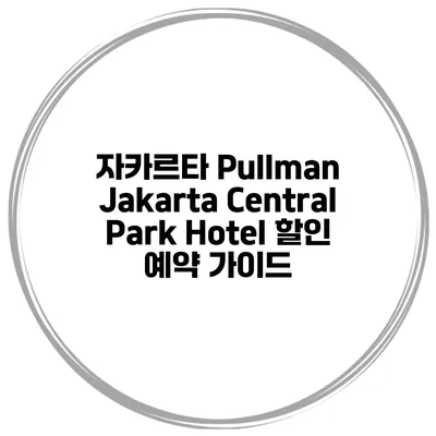 자카르타 Pullman Jakarta Central Park Hotel 할인 예약 가이드