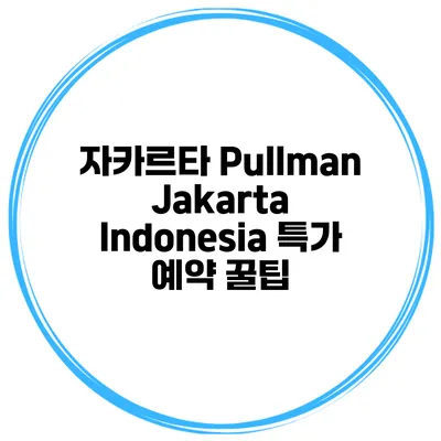자카르타 Pullman Jakarta Indonesia 특가 예약 꿀팁