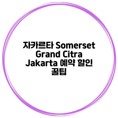 자카르타 Somerset Grand Citra Jakarta 예약 할인 꿀팁
