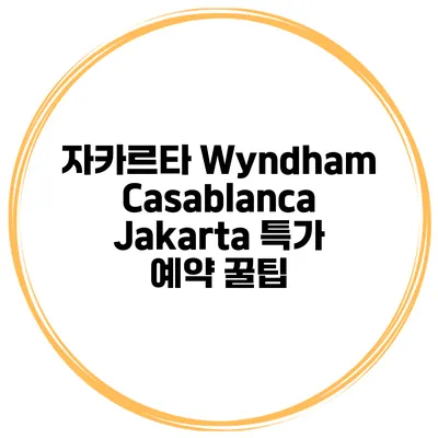 자카르타 Wyndham Casablanca Jakarta 특가 예약 꿀팁