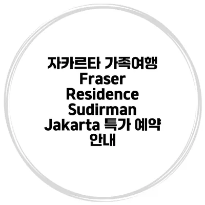 자카르타 가족여행 Fraser Residence Sudirman Jakarta 특가 예약 안내