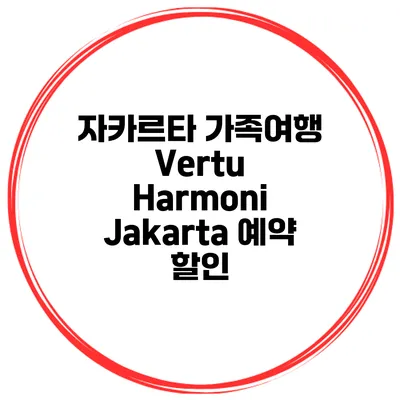 자카르타 가족여행 Vertu Harmoni Jakarta 예약 할인