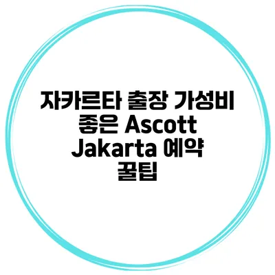 자카르타 출장 가성비 좋은 Ascott Jakarta 예약 꿀팁
