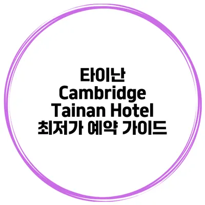 타이난 Cambridge Tainan Hotel 최저가 예약 가이드