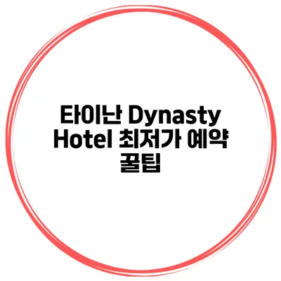 타이난 Dynasty Hotel 최저가 예약 꿀팁