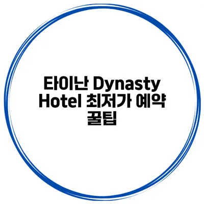 타이난 Dynasty Hotel 최저가 예약 꿀팁
