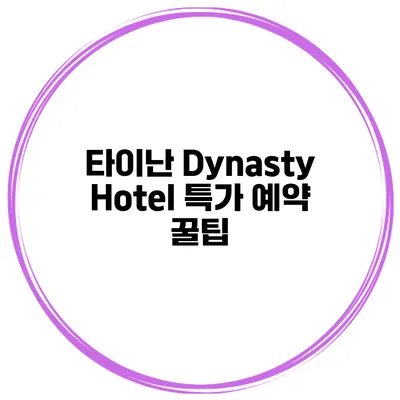 타이난 Dynasty Hotel 특가 예약 꿀팁