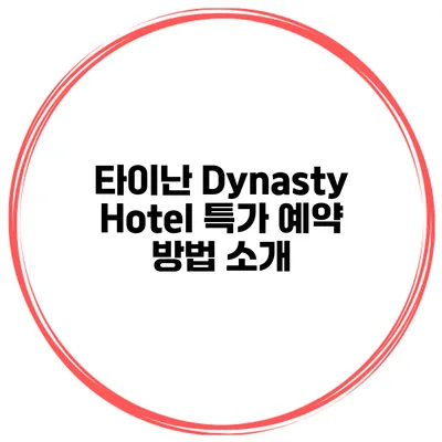 타이난 Dynasty Hotel 특가 예약 방법 소개