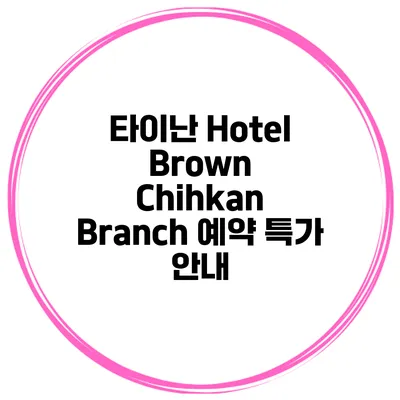 타이난 Hotel Brown Chihkan Branch 예약 특가 안내