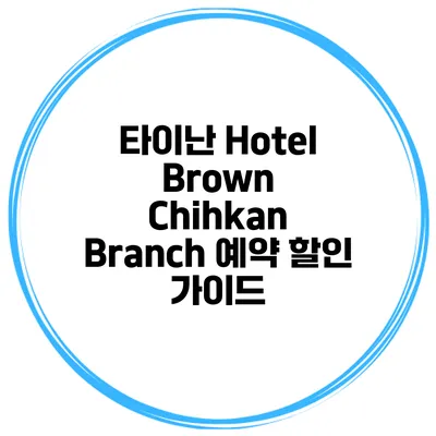 타이난 Hotel Brown Chihkan Branch 예약 할인 가이드