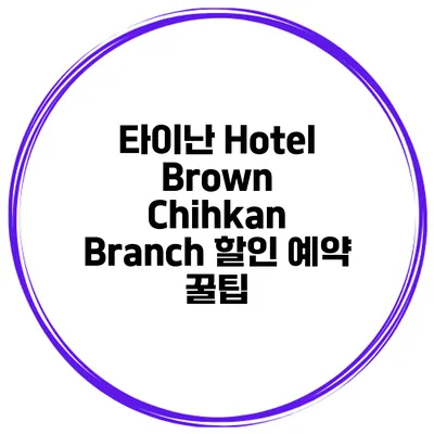 타이난 Hotel Brown Chihkan Branch 할인 예약 꿀팁