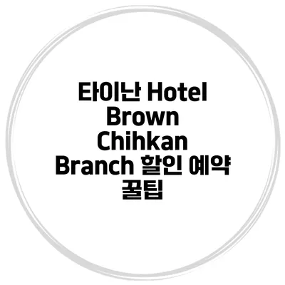 타이난 Hotel Brown Chihkan Branch 할인 예약 꿀팁