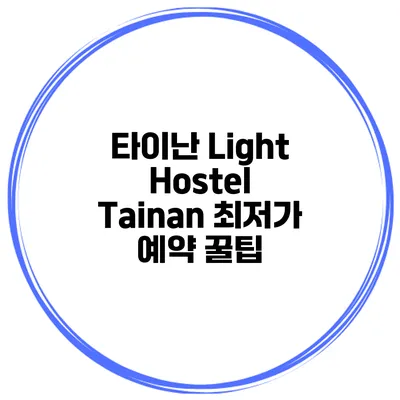 타이난 Light Hostel Tainan 최저가 예약 꿀팁