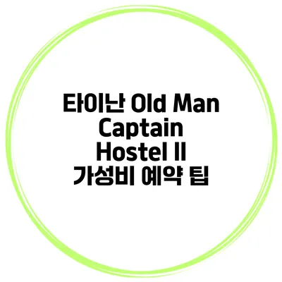 타이난 Old Man Captain Hostel II 가성비 예약 팁