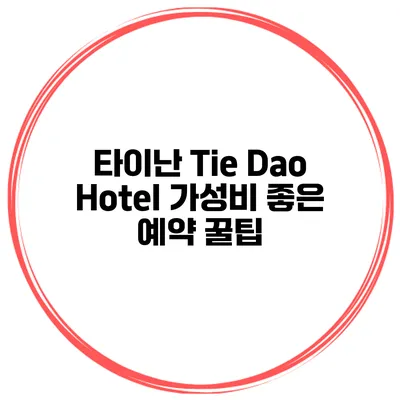 타이난 Tie Dao Hotel 가성비 좋은 예약 꿀팁
