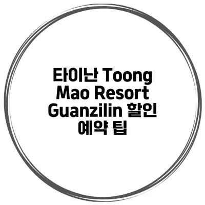타이난 Toong Mao Resort Guanzilin 할인 예약 팁