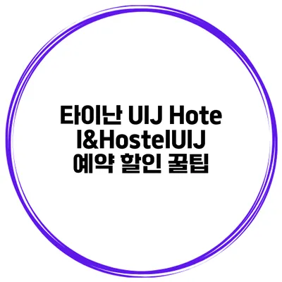 타이난 UIJ Hotel&HostelUIJ 예약 할인 꿀팁