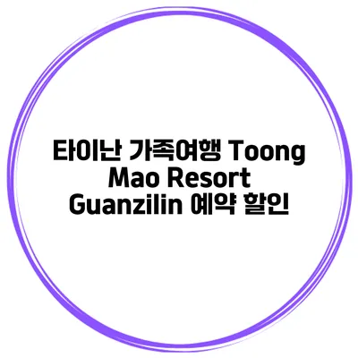 타이난 가족여행 Toong Mao Resort Guanzilin 예약 할인