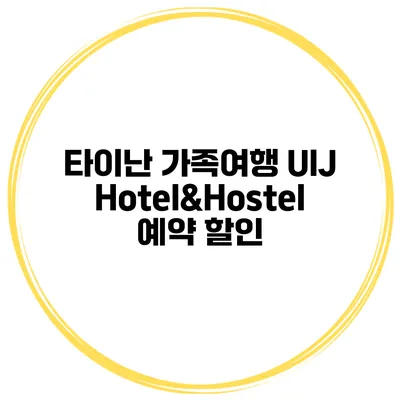 타이난 가족여행 UIJ Hotel&Hostel 예약 할인