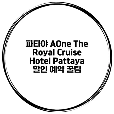 파타야 AOne The Royal Cruise Hotel Pattaya 할인 예약 꿀팁