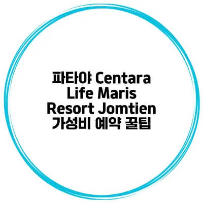 파타야 Centara Life Maris Resort Jomtien 가성비 예약 꿀팁