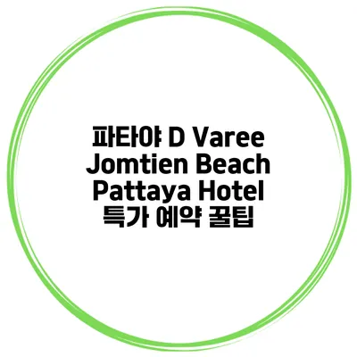 파타야 D Varee Jomtien Beach Pattaya Hotel 특가 예약 꿀팁