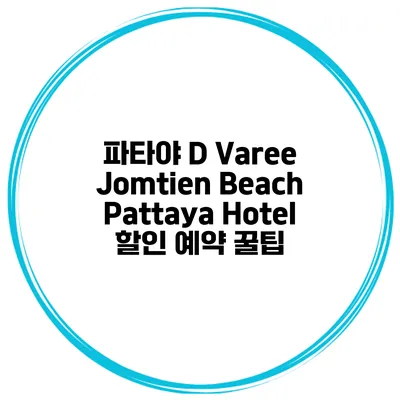 파타야 D Varee Jomtien Beach Pattaya Hotel 할인 예약 꿀팁
