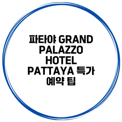 파타야 GRAND PALAZZO HOTEL PATTAYA 특가 예약 팁
