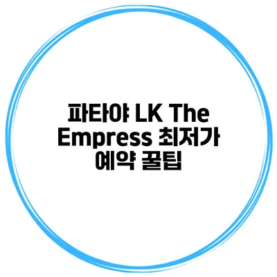 파타야 LK The Empress 최저가 예약 꿀팁