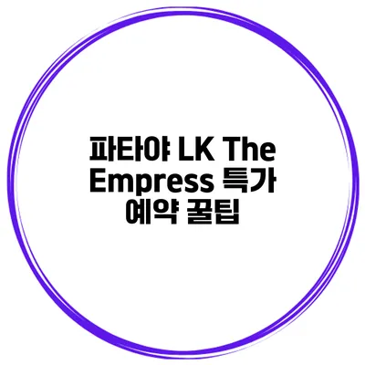 파타야 LK The Empress 특가 예약 꿀팁